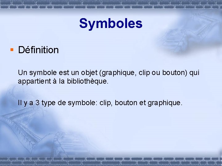 Symboles § Définition Un symbole est un objet (graphique, clip ou bouton) qui appartient