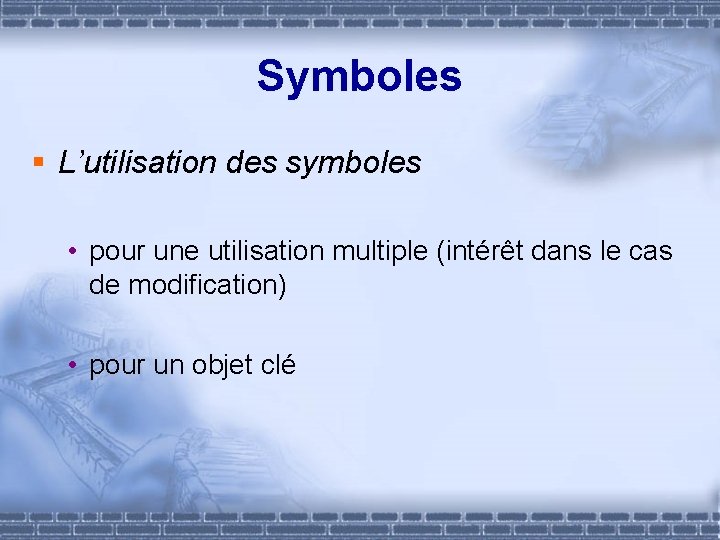 Symboles § L’utilisation des symboles • pour une utilisation multiple (intérêt dans le cas