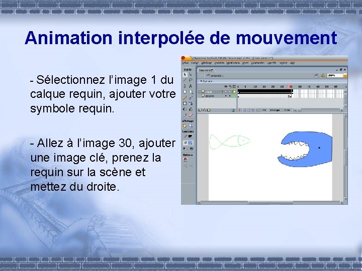 Animation interpolée de mouvement - Sélectionnez l’image 1 du calque requin, ajouter votre symbole