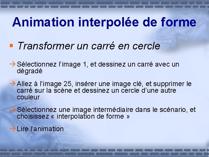 Animation interpolée de forme § Transformer un carré en cercle Sélectionnez l’image 1, et