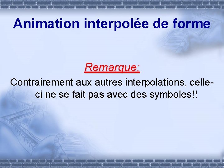 Animation interpolée de forme Remarque: Contrairement aux autres interpolations, celleci ne se fait pas