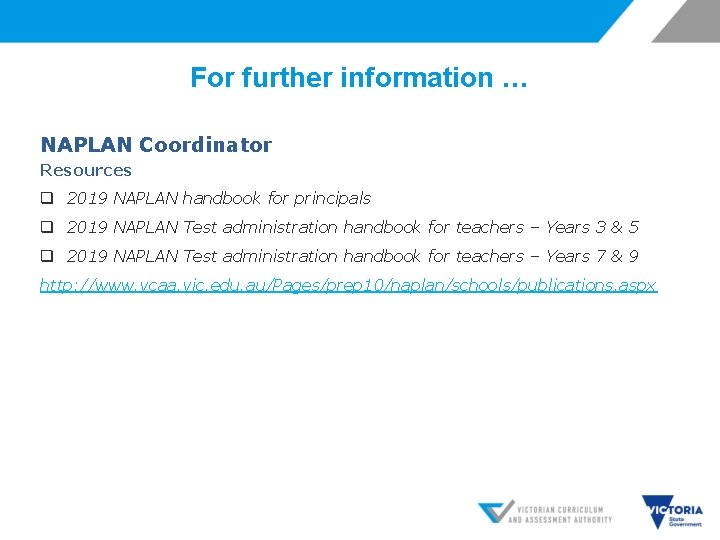 For further information … NAPLAN Coordinator Resources q 2019 NAPLAN handbook for principals q