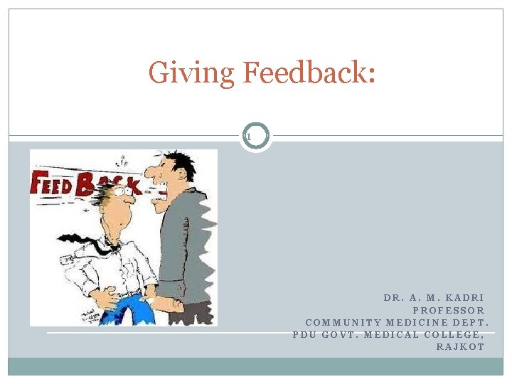 Giving Feedback: 1 DR. A. M. KADRI PROFESSOR COMMUNITY MEDICINE DEPT. PDU GOVT. MEDICAL