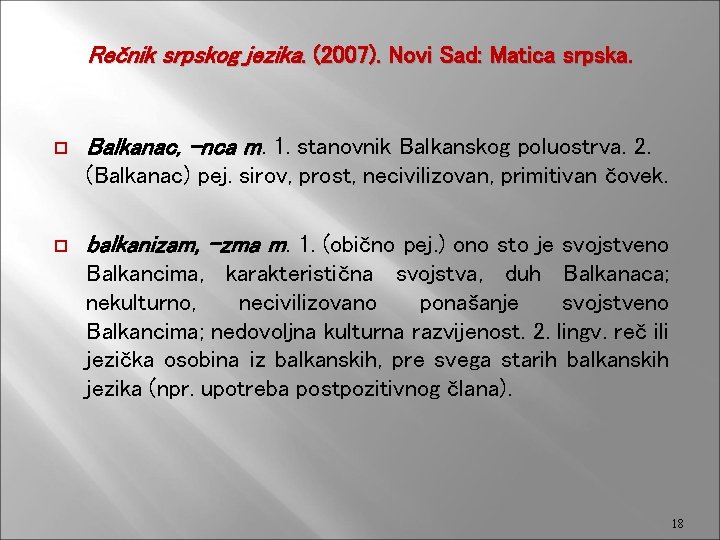 Rečnik srpskog jezika. (2007). Novi Sad: Matica srpska. Balkanac, -nca m. 1. stanovnik Balkanskog