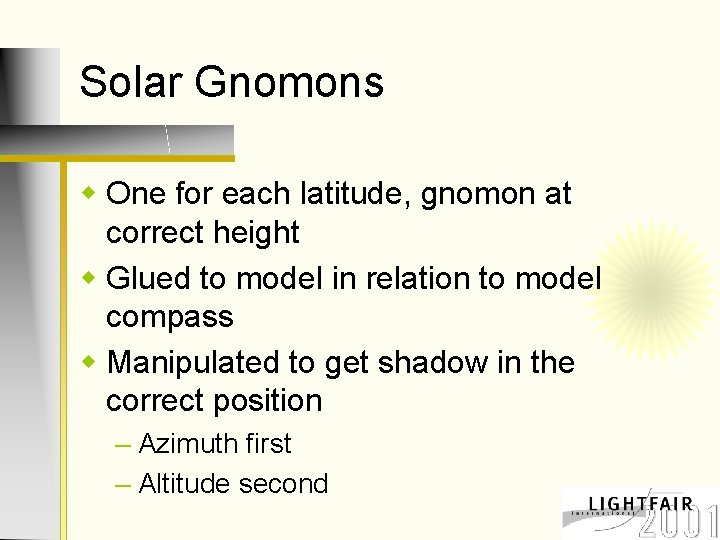 Solar Gnomons w One for each latitude, gnomon at correct height w Glued to
