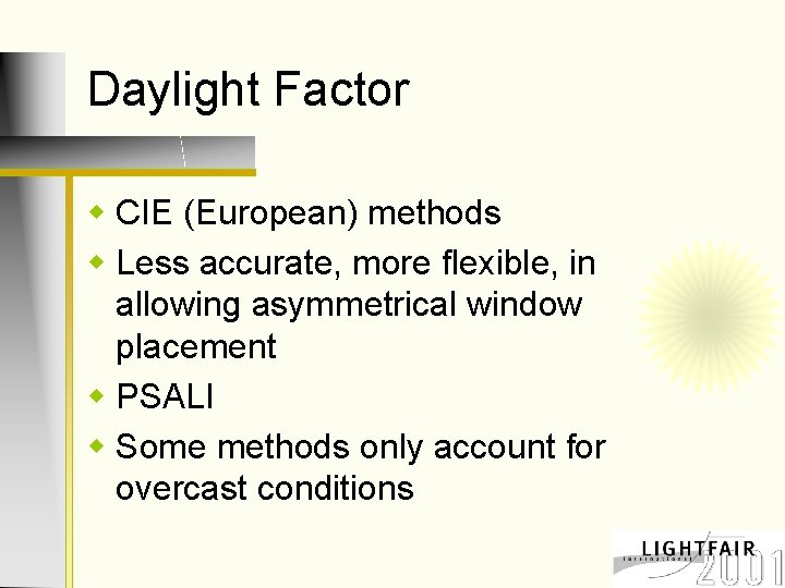 Daylight Factor w CIE (European) methods w Less accurate, more flexible, in allowing asymmetrical