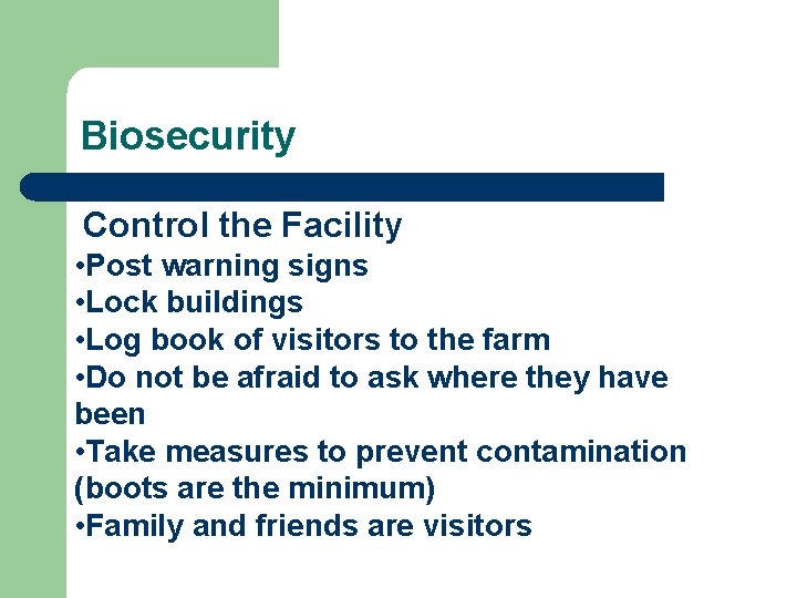 Biosecurity Control the Facility • Post warning signs • Lock buildings • Log book