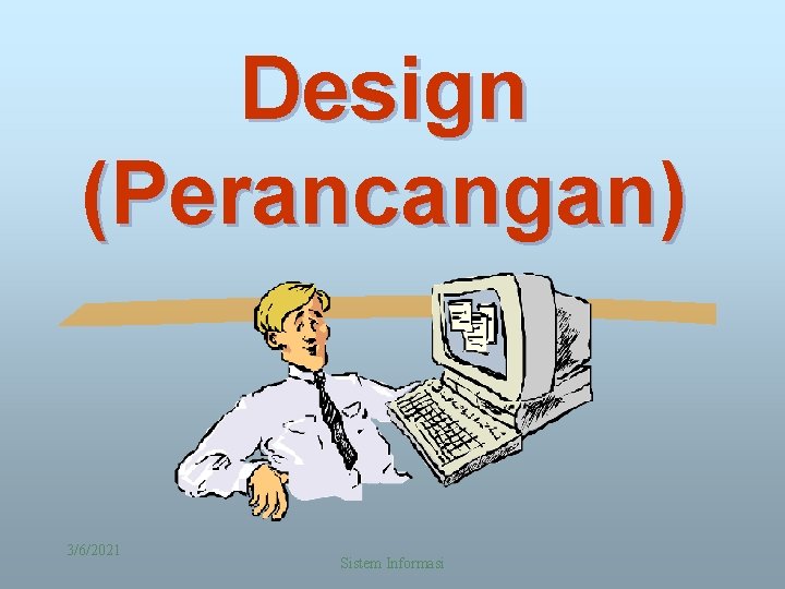 Design (Perancangan) 3/6/2021 Sistem Informasi 