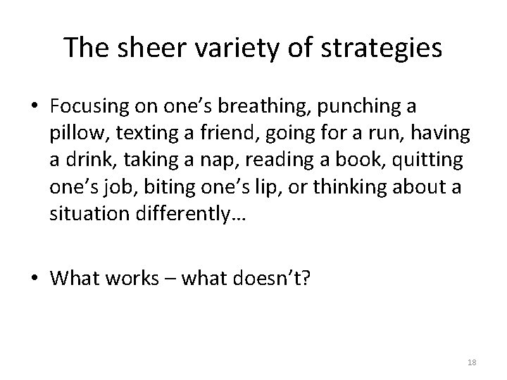 The sheer variety of strategies • Focusing on one’s breathing, punching a pillow, texting