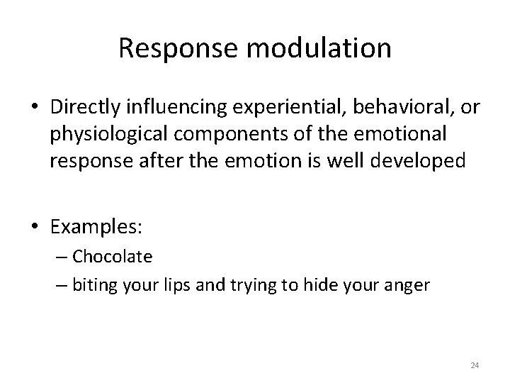 Response modulation • Directly influencing experiential, behavioral, or physiological components of the emotional response