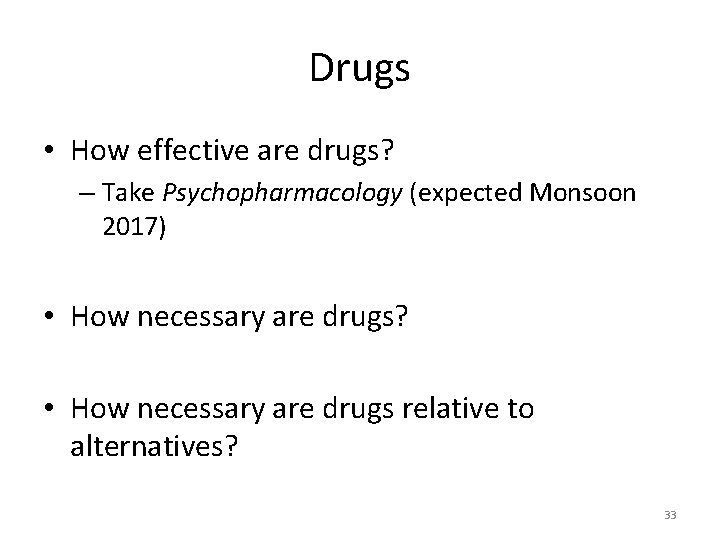 Drugs • How effective are drugs? – Take Psychopharmacology (expected Monsoon 2017) • How