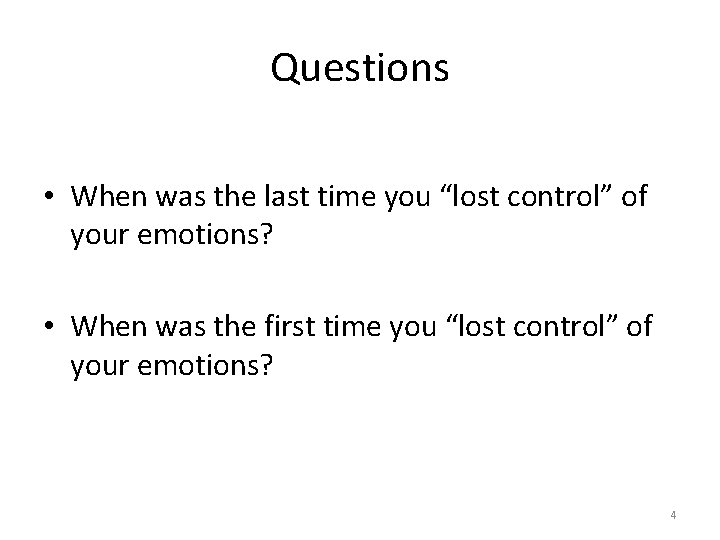 Questions • When was the last time you “lost control” of your emotions? •