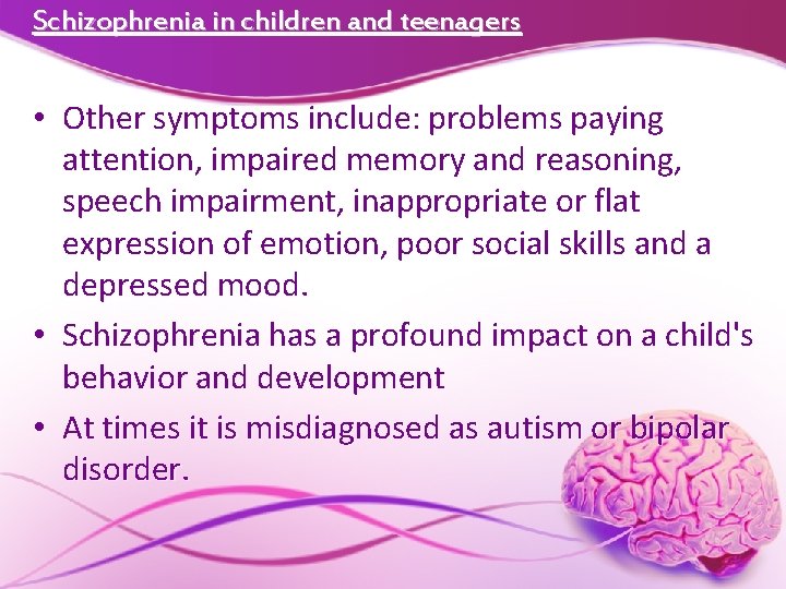 Schizophrenia in children and teenagers • Other symptoms include: problems paying attention, impaired memory