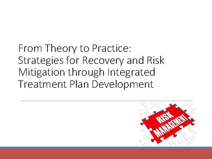 From Theory to Practice: Strategies for Recovery and Risk Mitigation through Integrated Treatment Plan