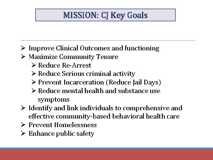 MISSION: CJ Key Goals Ø Improve Clinical Outcomes and functioning Ø Maximize Community Tenure