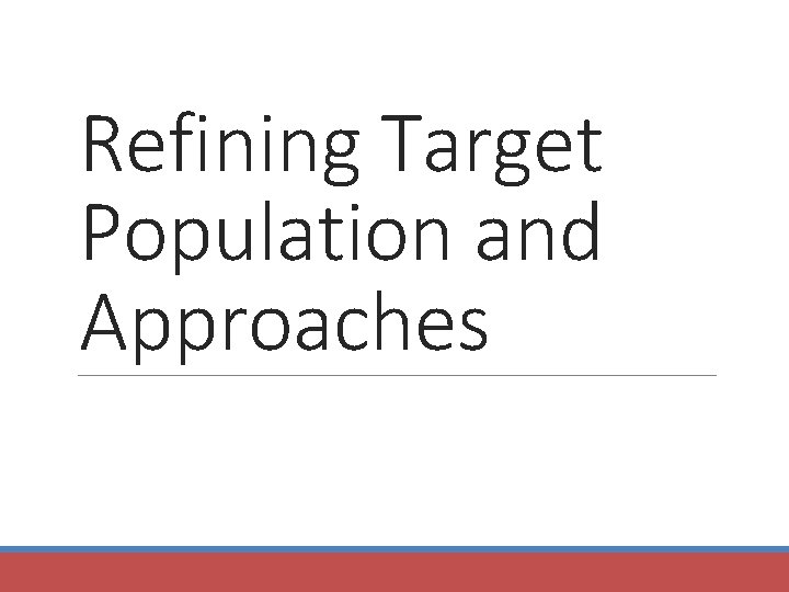Refining Target Population and Approaches 