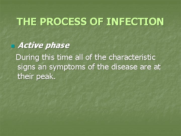 THE PROCESS OF INFECTION n Active phase During this time all of the characteristic