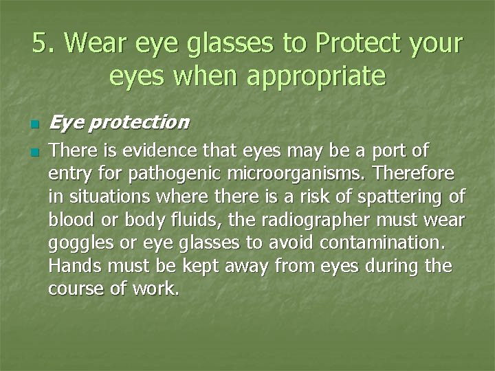 5. Wear eye glasses to Protect your eyes when appropriate n n Eye protection