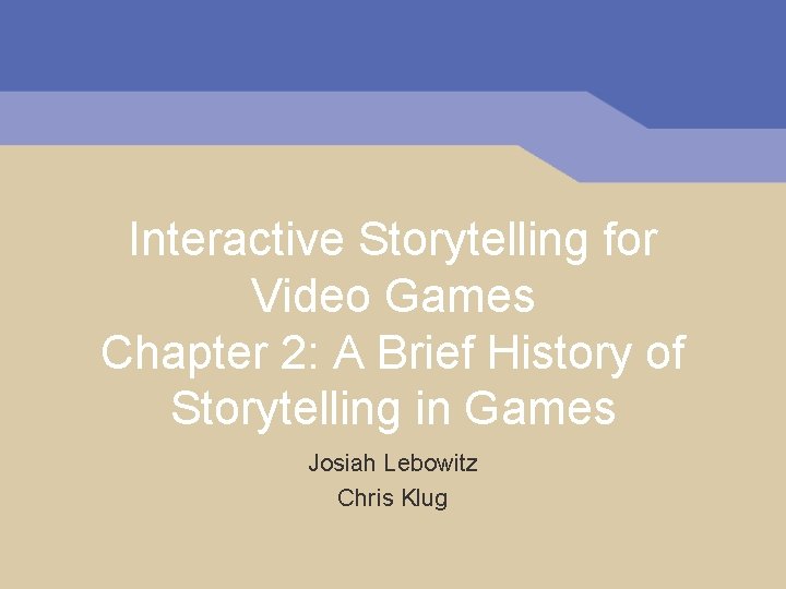 Interactive Storytelling for Video Games Chapter 2: A Brief History of Storytelling in Games Interactive Storytelling for Video Games Chapter 2: A Brief History of Storytelling in Games