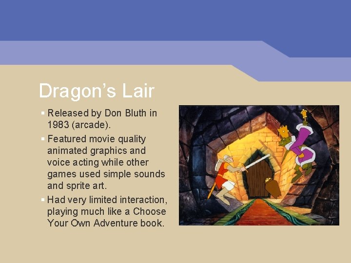 Dragon’s Lair § Released by Don Bluth in 1983 (arcade). § Featured movie quality Dragon’s Lair § Released by Don Bluth in 1983 (arcade). § Featured movie quality