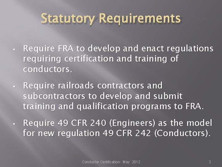 Statutory Requirements • • • Require FRA to develop and enact regulations requiring certification Statutory Requirements • • • Require FRA to develop and enact regulations requiring certification