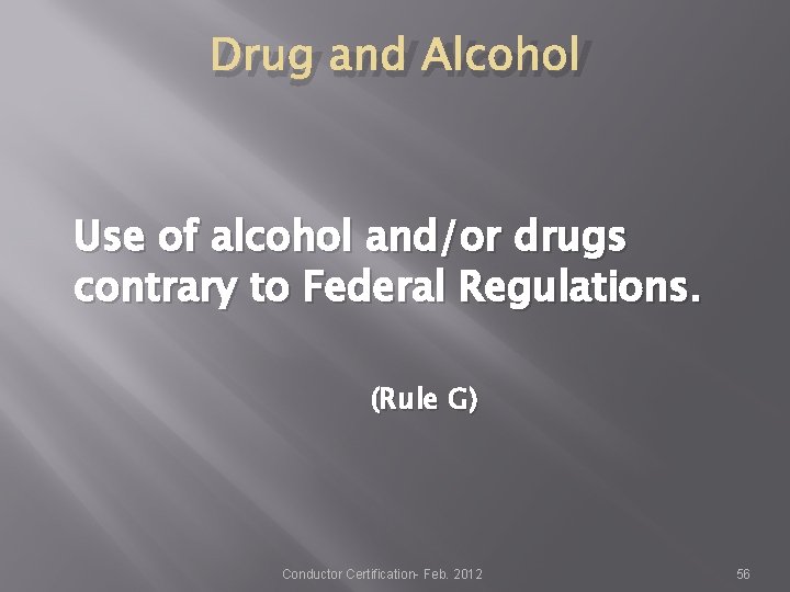 Drug and Alcohol Use of alcohol and/or drugs contrary to Federal Regulations. (Rule G) Drug and Alcohol Use of alcohol and/or drugs contrary to Federal Regulations. (Rule G)
