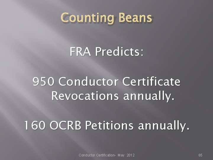 Counting Beans FRA Predicts: 950 Conductor Certificate Revocations annually. 160 OCRB Petitions annually. Conductor Counting Beans FRA Predicts: 950 Conductor Certificate Revocations annually. 160 OCRB Petitions annually. Conductor