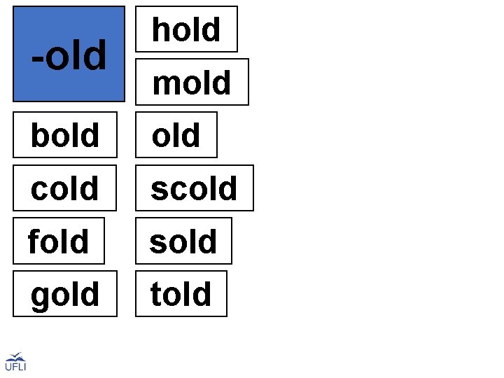 -old hold mold bold cold scold fold sold gold told 