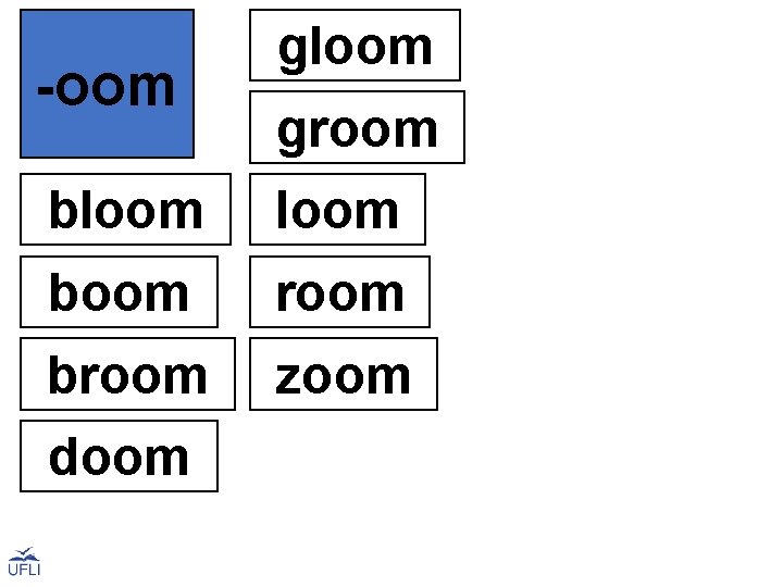 -oom gloom groom bloom boom room broom zoom doom 