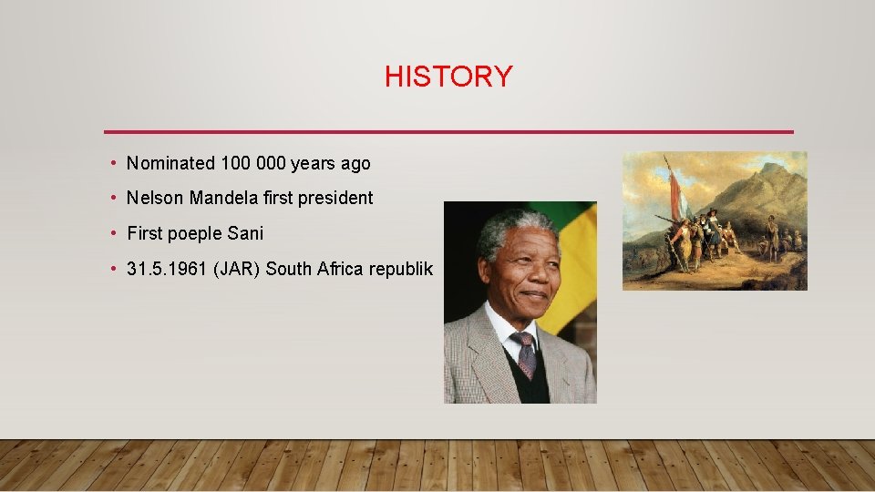HISTORY • Nominated 100 000 years ago • Nelson Mandela first president • First