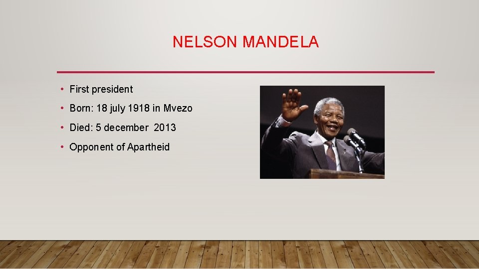 NELSON MANDELA • First president • Born: 18 july 1918 in Mvezo • Died: