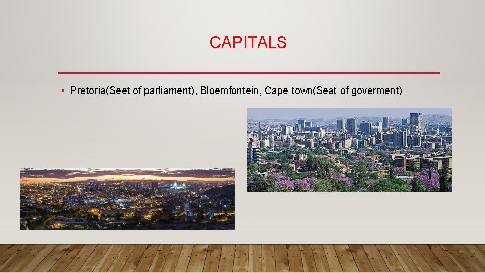 CAPITALS • Pretoria(Seet of parliament), Bloemfontein, Cape town(Seat of goverment) 