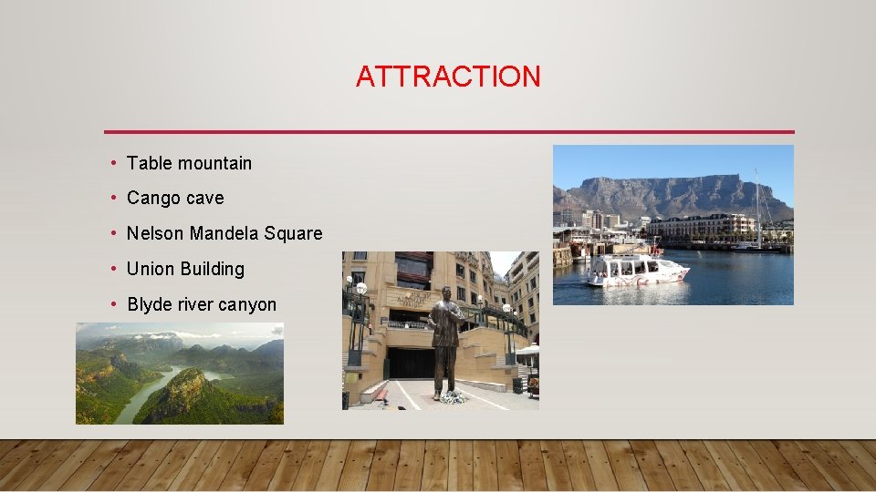 ATTRACTION • Table mountain • Cango cave • Nelson Mandela Square • Union Building