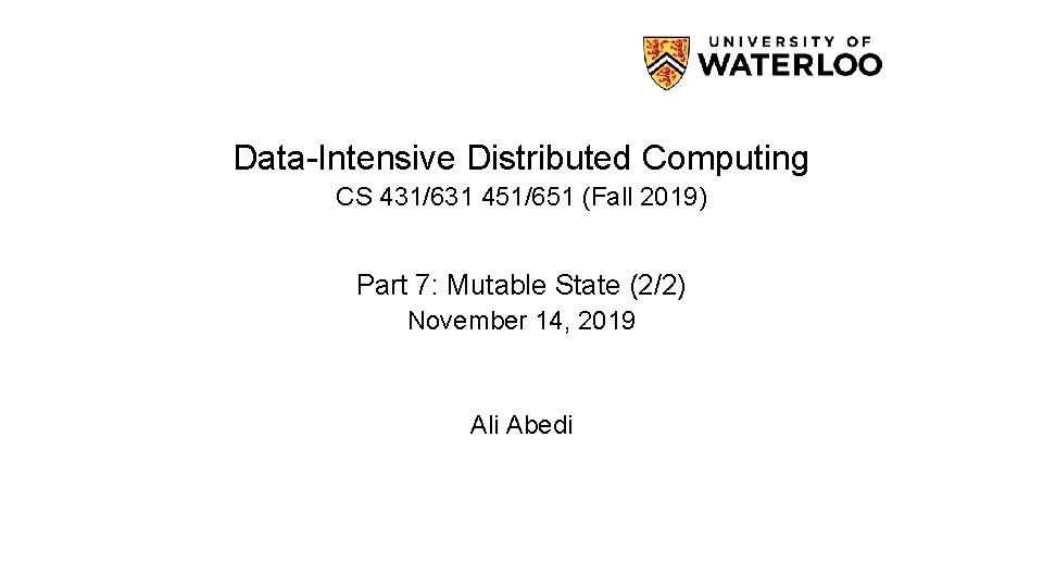 Data-Intensive Distributed Computing CS 431/631 451/651 (Fall 2019) Part 7: Mutable State (2/2) November