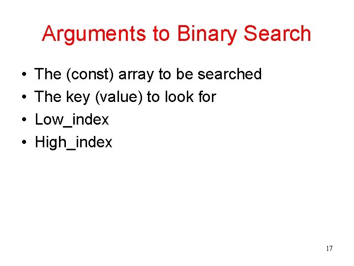 Arguments to Binary Search • • The (const) array to be searched The key