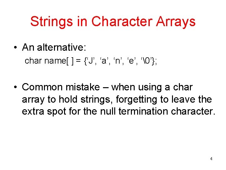 Strings in Character Arrays • An alternative: char name[ ] = {‘J’, ‘a’, ‘n’,