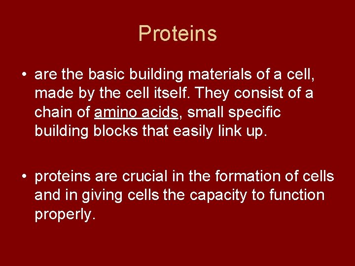Proteins • are the basic building materials of a cell, made by the cell