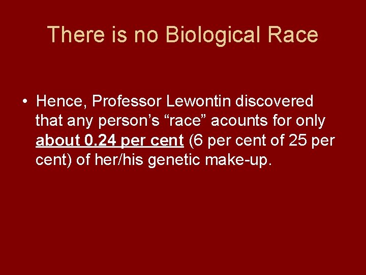 There is no Biological Race • Hence, Professor Lewontin discovered that any person’s “race”