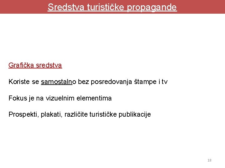 Sredstva turističke propagande Grafička sredstva Koriste se samostalno bez posredovanja štampe i tv Fokus Sredstva turističke propagande Grafička sredstva Koriste se samostalno bez posredovanja štampe i tv Fokus