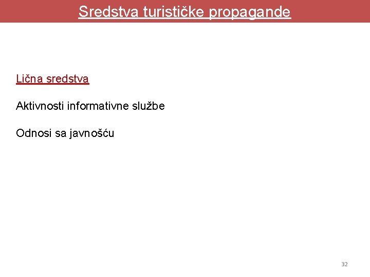 Sredstva turističke propagande Lična sredstva Aktivnosti informativne službe Odnosi sa javnošću 32 Sredstva turističke propagande Lična sredstva Aktivnosti informativne službe Odnosi sa javnošću 32