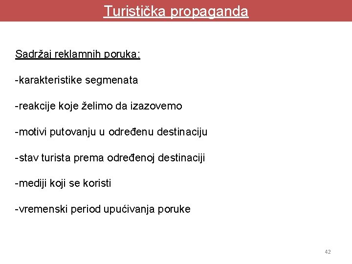 Turistička propaganda Sadržaj reklamnih poruka: -karakteristike segmenata -reakcije koje želimo da izazovemo -motivi putovanju Turistička propaganda Sadržaj reklamnih poruka: -karakteristike segmenata -reakcije koje želimo da izazovemo -motivi putovanju