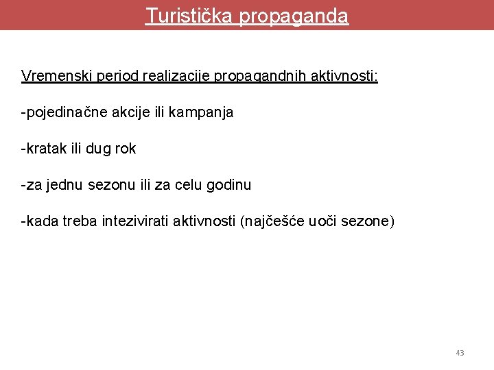 Turistička propaganda Vremenski period realizacije propagandnih aktivnosti: -pojedinačne akcije ili kampanja -kratak ili dug Turistička propaganda Vremenski period realizacije propagandnih aktivnosti: -pojedinačne akcije ili kampanja -kratak ili dug