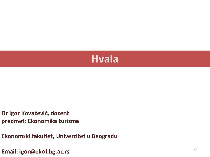 Hvala Dr Igor Kovačević, docent predmet: Ekonomika turizma Ekonomski fakultet, Univerzitet u Beogradu Email: Hvala Dr Igor Kovačević, docent predmet: Ekonomika turizma Ekonomski fakultet, Univerzitet u Beogradu Email: