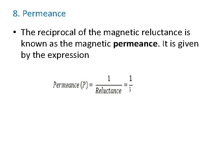 8. Permeance • The reciprocal of the magnetic reluctance is known as the magnetic