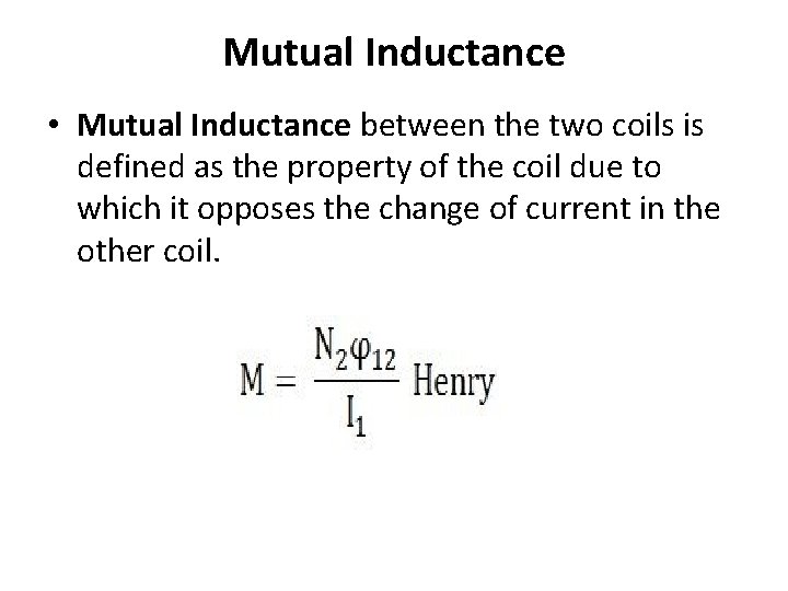 Mutual Inductance • Mutual Inductance between the two coils is defined as the property