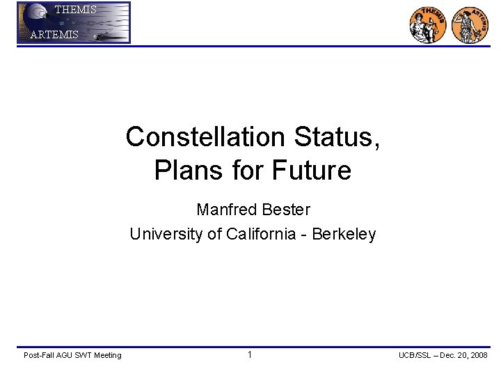 THEMIS ARTEMIS Constellation Status, Plans for Future Manfred Bester University of California - Berkeley