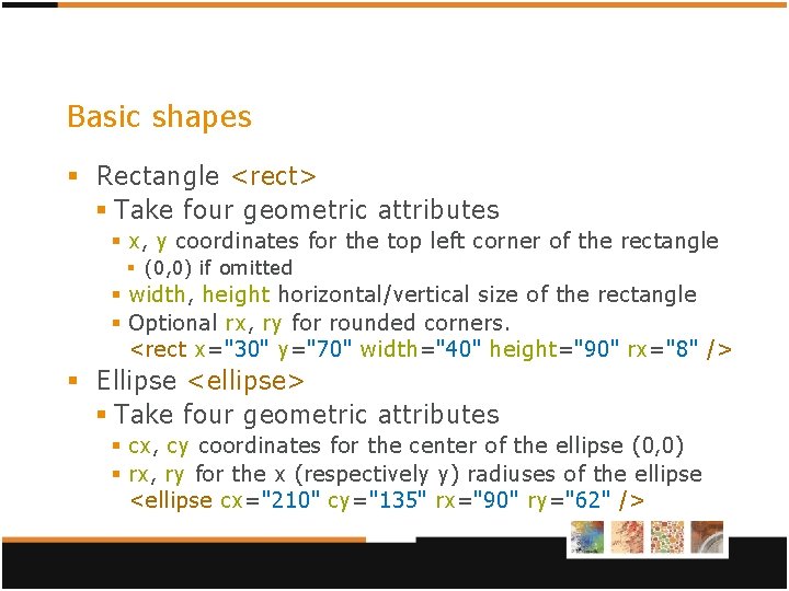 Basic shapes § Rectangle <rect> § Take four geometric attributes § x, y coordinates