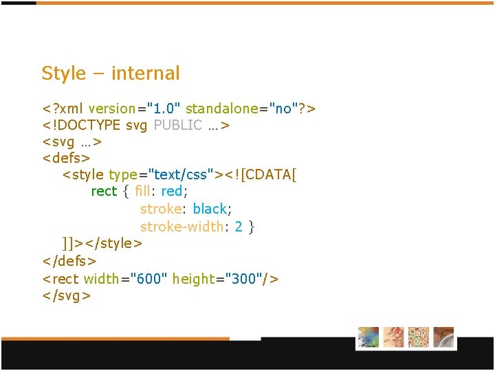 Style – internal <? xml version="1. 0" standalone="no"? > <!DOCTYPE svg PUBLIC …> <svg