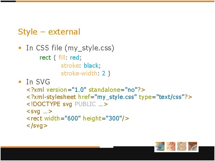 Style – external § In CSS file (my_style. css) rect { fill: red; stroke: