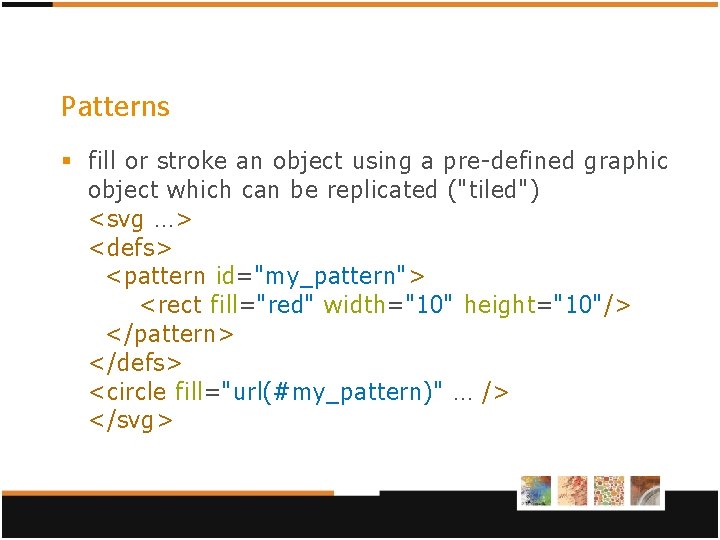 Patterns § fill or stroke an object using a pre-defined graphic object which can